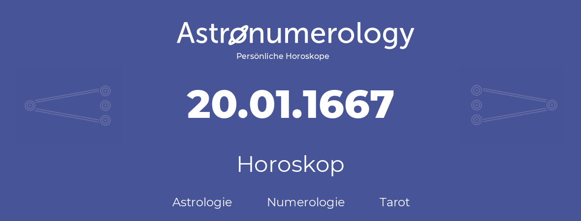 Horoskop für Geburtstag (geborener Tag): 20.01.1667 (der 20. Januar 1667)