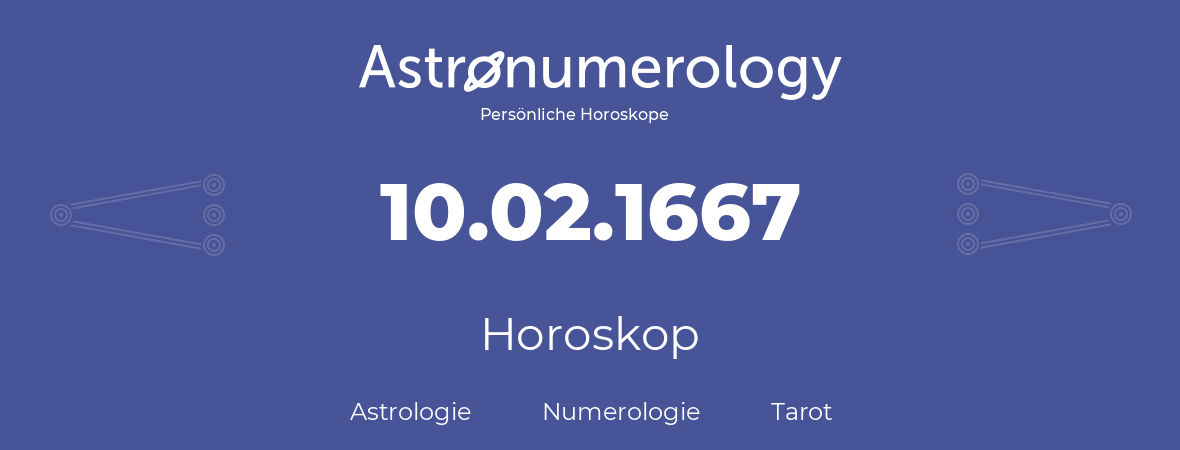 Horoskop für Geburtstag (geborener Tag): 10.02.1667 (der 10. Februar 1667)