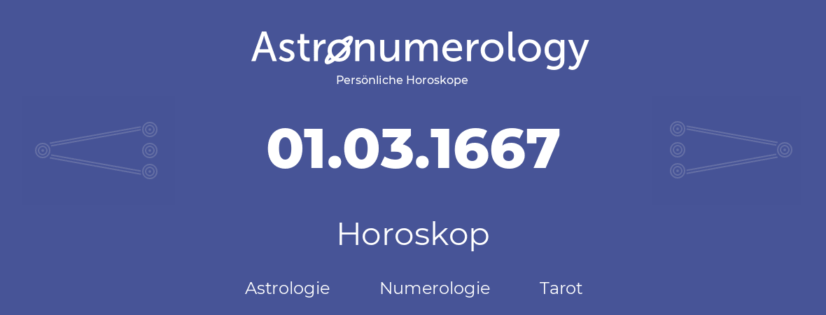 Horoskop für Geburtstag (geborener Tag): 01.03.1667 (der 1. Marz 1667)