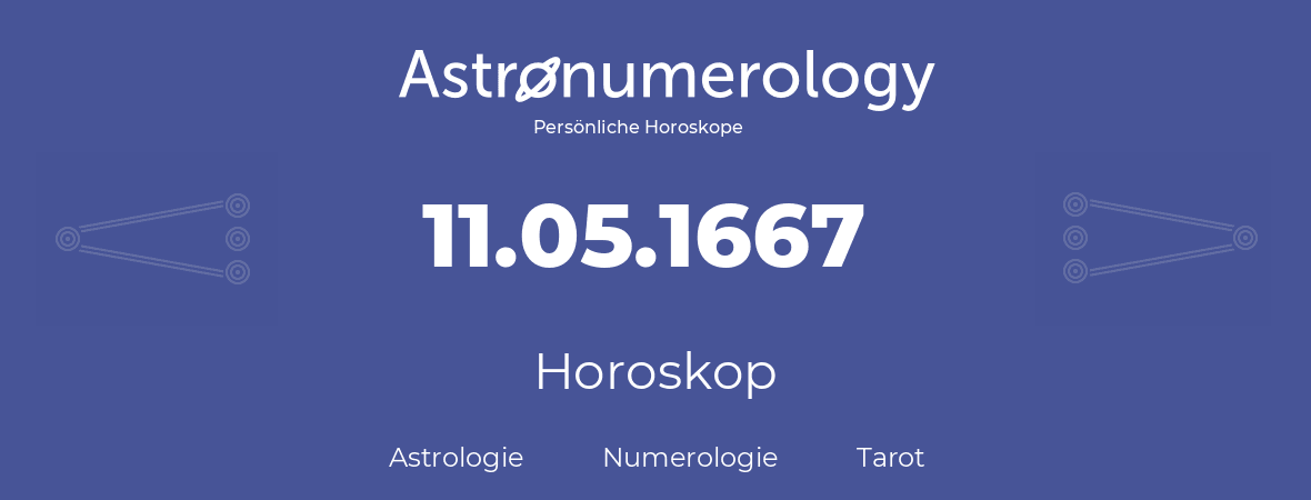 Horoskop für Geburtstag (geborener Tag): 11.05.1667 (der 11. Mai 1667)