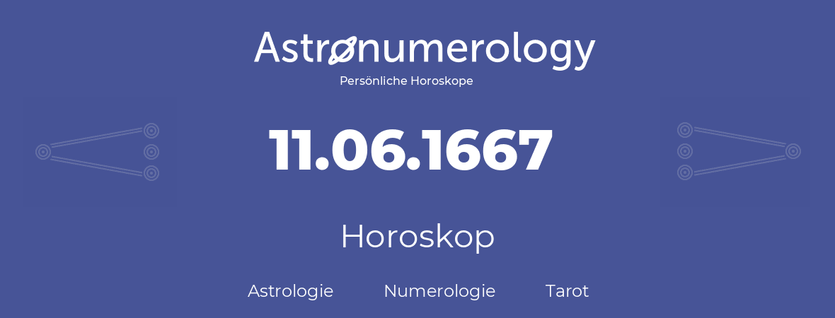 Horoskop für Geburtstag (geborener Tag): 11.06.1667 (der 11. Juni 1667)