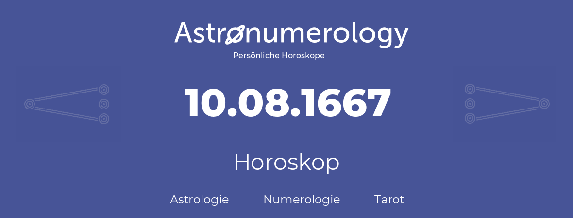 Horoskop für Geburtstag (geborener Tag): 10.08.1667 (der 10. August 1667)