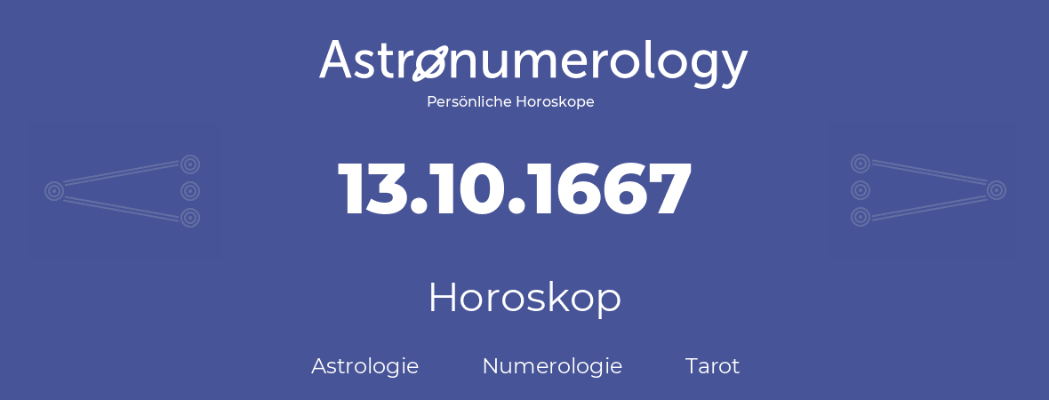 Horoskop für Geburtstag (geborener Tag): 13.10.1667 (der 13. Oktober 1667)