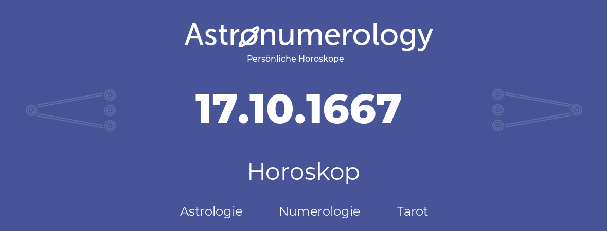 Horoskop für Geburtstag (geborener Tag): 17.10.1667 (der 17. Oktober 1667)