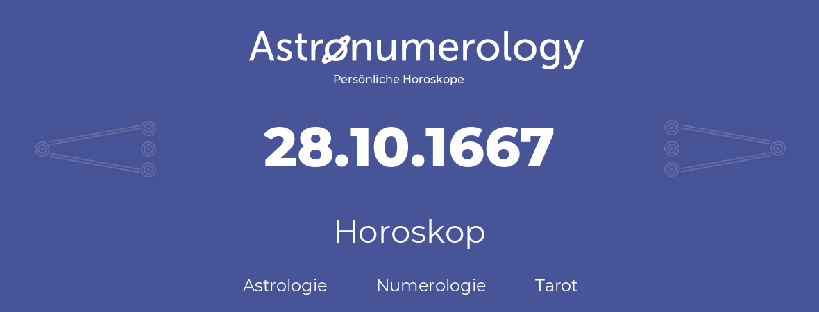 Horoskop für Geburtstag (geborener Tag): 28.10.1667 (der 28. Oktober 1667)