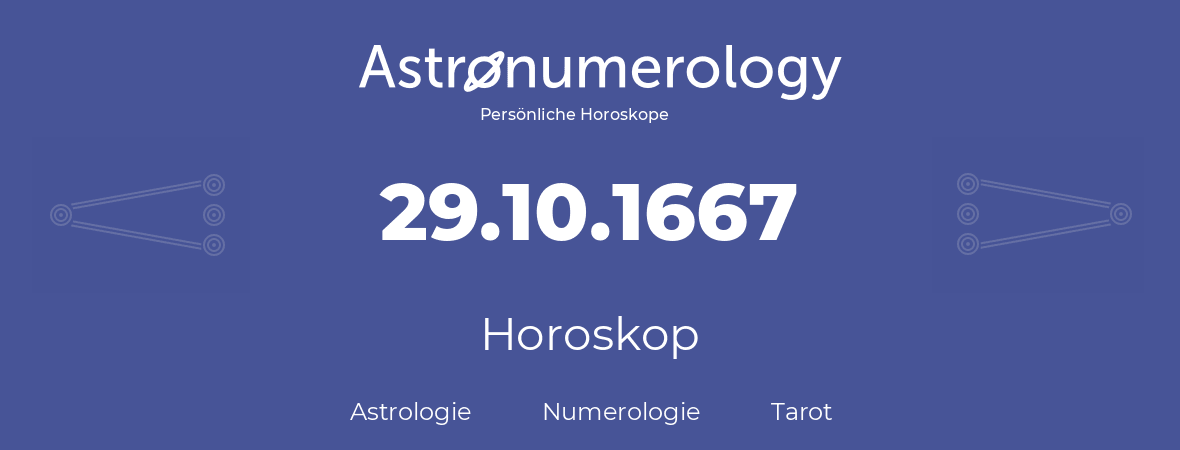 Horoskop für Geburtstag (geborener Tag): 29.10.1667 (der 29. Oktober 1667)