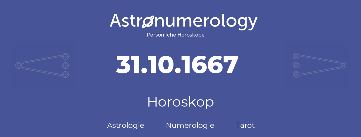 Horoskop für Geburtstag (geborener Tag): 31.10.1667 (der 31. Oktober 1667)