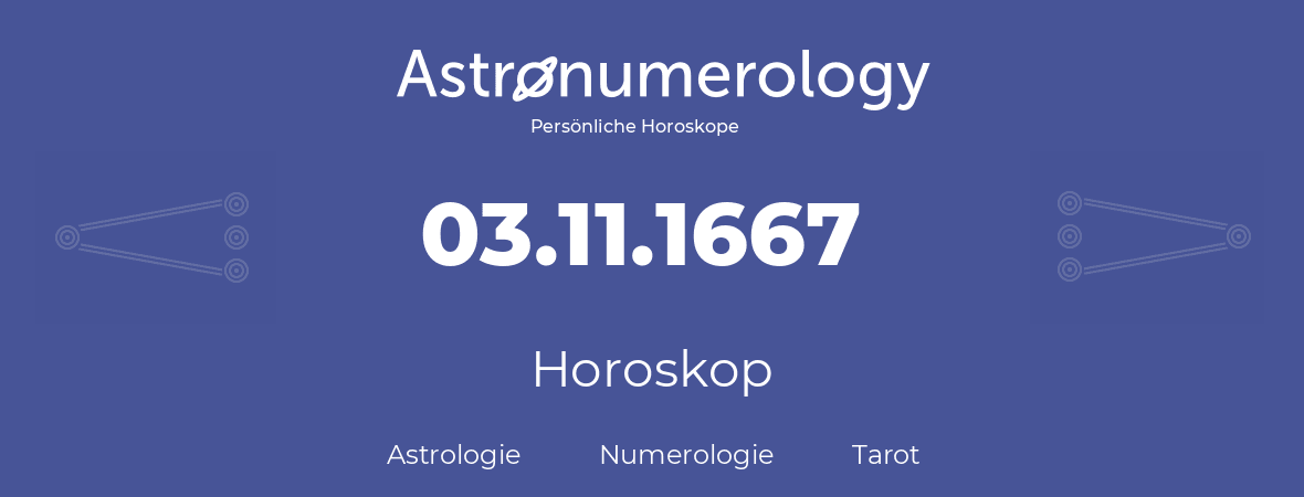 Horoskop für Geburtstag (geborener Tag): 03.11.1667 (der 3. November 1667)
