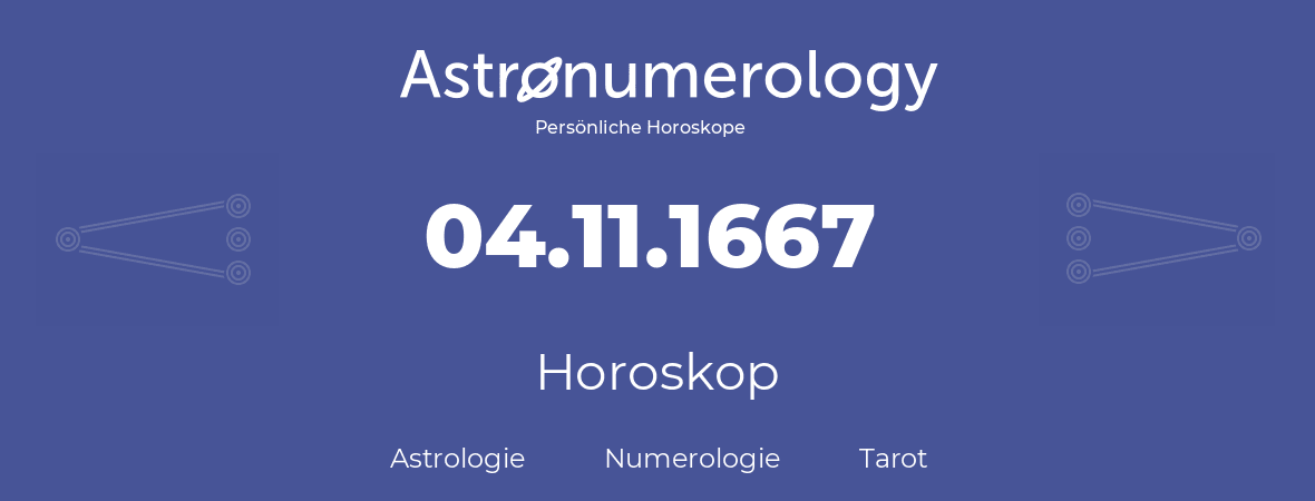 Horoskop für Geburtstag (geborener Tag): 04.11.1667 (der 4. November 1667)