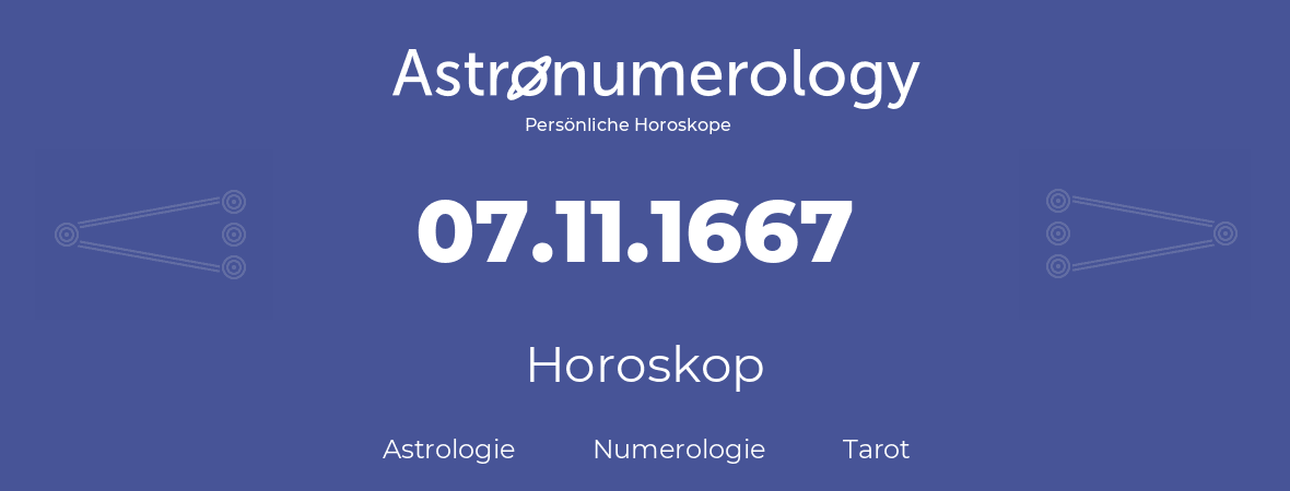 Horoskop für Geburtstag (geborener Tag): 07.11.1667 (der 07. November 1667)