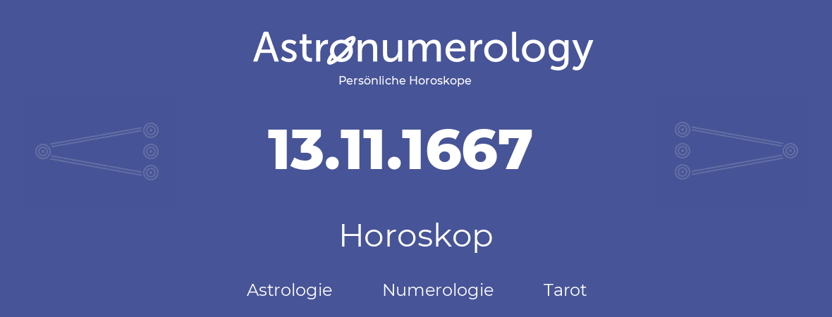 Horoskop für Geburtstag (geborener Tag): 13.11.1667 (der 13. November 1667)
