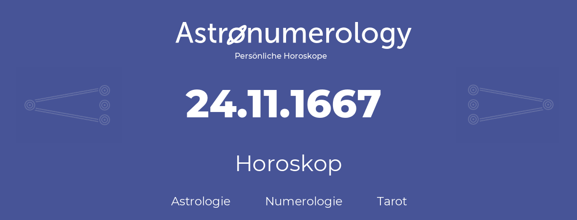Horoskop für Geburtstag (geborener Tag): 24.11.1667 (der 24. November 1667)