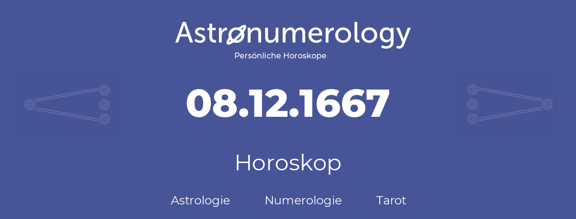 Horoskop für Geburtstag (geborener Tag): 08.12.1667 (der 08. Dezember 1667)