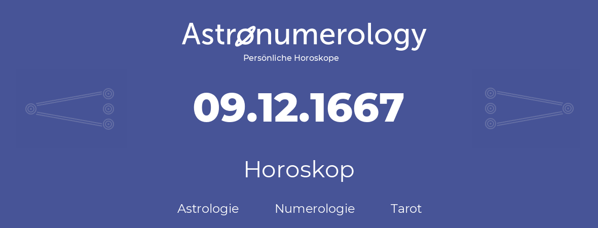 Horoskop für Geburtstag (geborener Tag): 09.12.1667 (der 09. Dezember 1667)