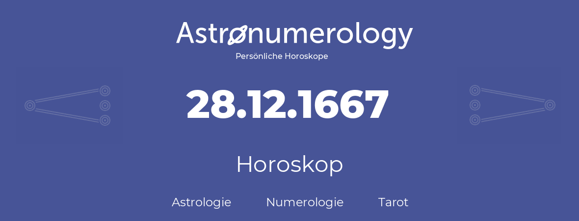 Horoskop für Geburtstag (geborener Tag): 28.12.1667 (der 28. Dezember 1667)