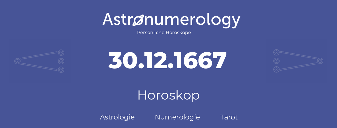 Horoskop für Geburtstag (geborener Tag): 30.12.1667 (der 30. Dezember 1667)