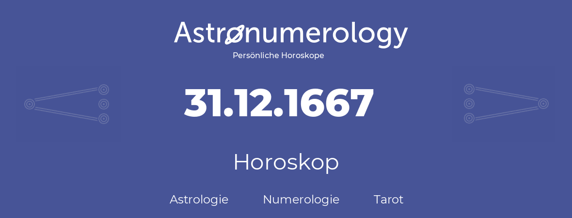 Horoskop für Geburtstag (geborener Tag): 31.12.1667 (der 31. Dezember 1667)