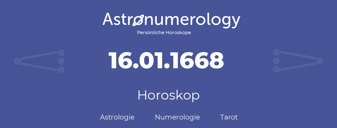 Horoskop für Geburtstag (geborener Tag): 16.01.1668 (der 16. Januar 1668)