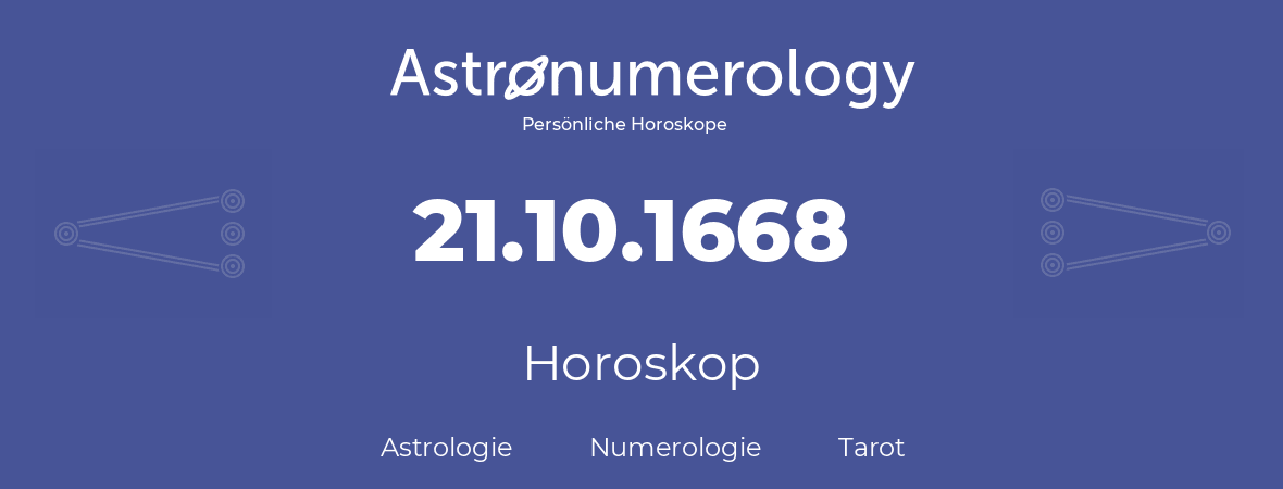 Horoskop für Geburtstag (geborener Tag): 21.10.1668 (der 21. Oktober 1668)