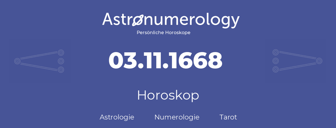 Horoskop für Geburtstag (geborener Tag): 03.11.1668 (der 3. November 1668)