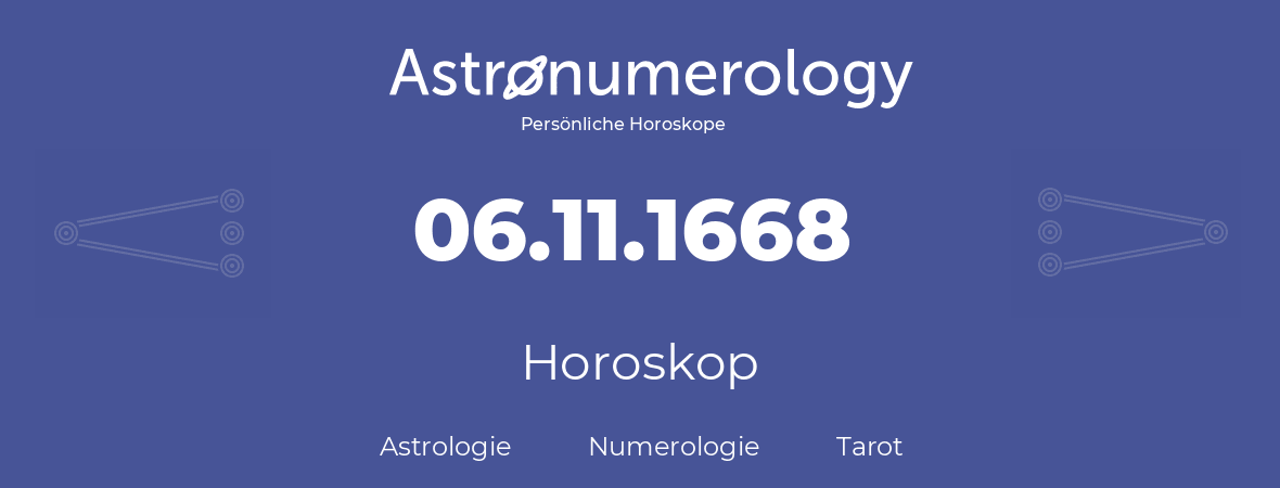 Horoskop für Geburtstag (geborener Tag): 06.11.1668 (der 06. November 1668)