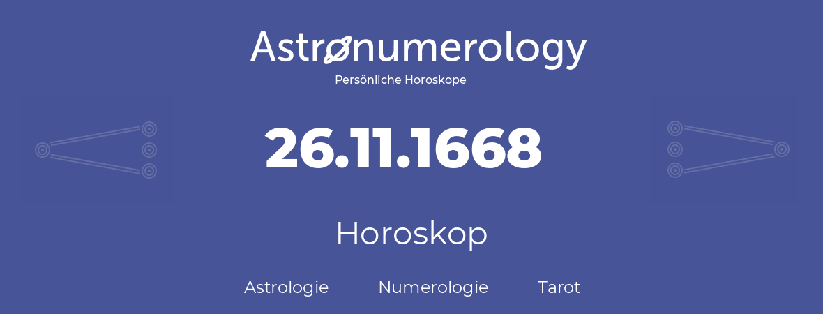 Horoskop für Geburtstag (geborener Tag): 26.11.1668 (der 26. November 1668)