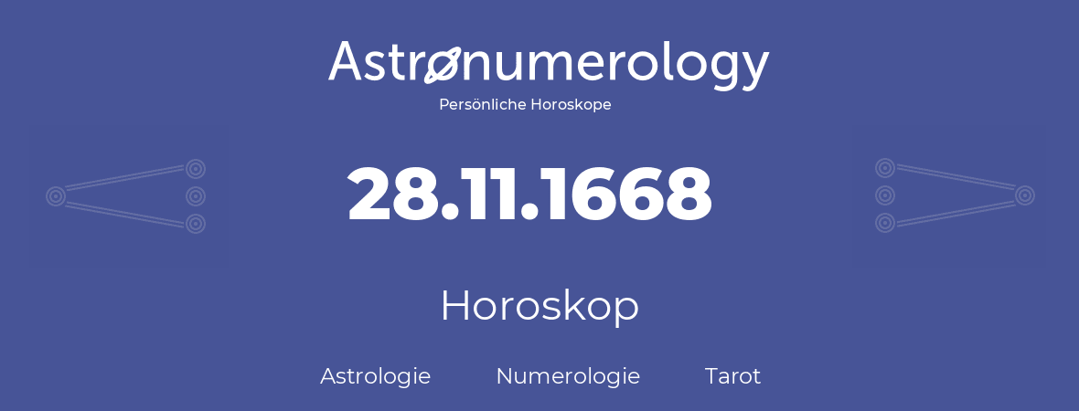 Horoskop für Geburtstag (geborener Tag): 28.11.1668 (der 28. November 1668)