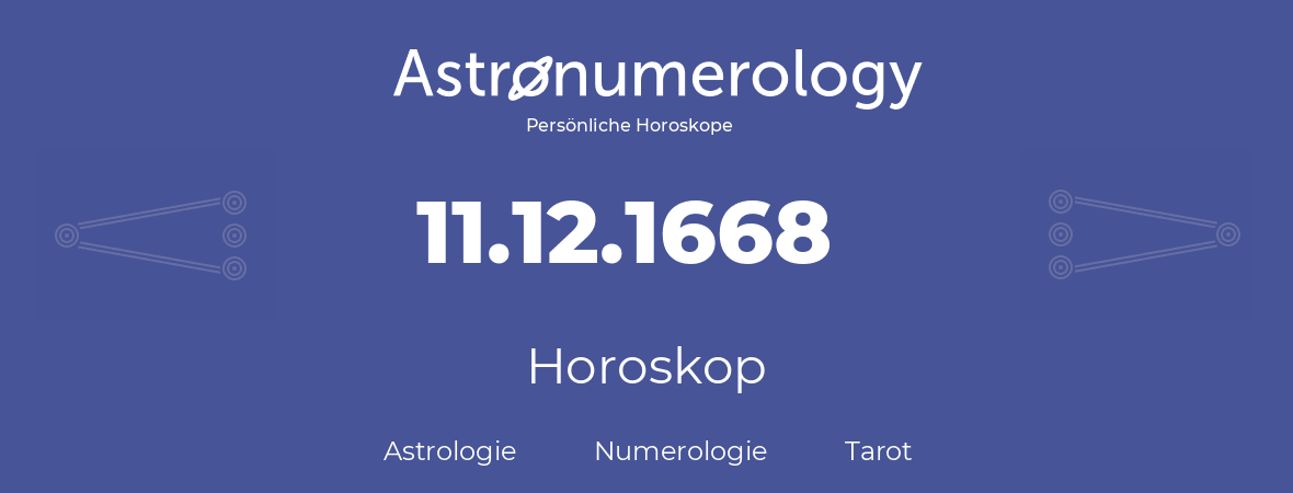 Horoskop für Geburtstag (geborener Tag): 11.12.1668 (der 11. Dezember 1668)