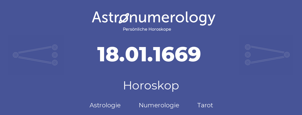 Horoskop für Geburtstag (geborener Tag): 18.01.1669 (der 18. Januar 1669)