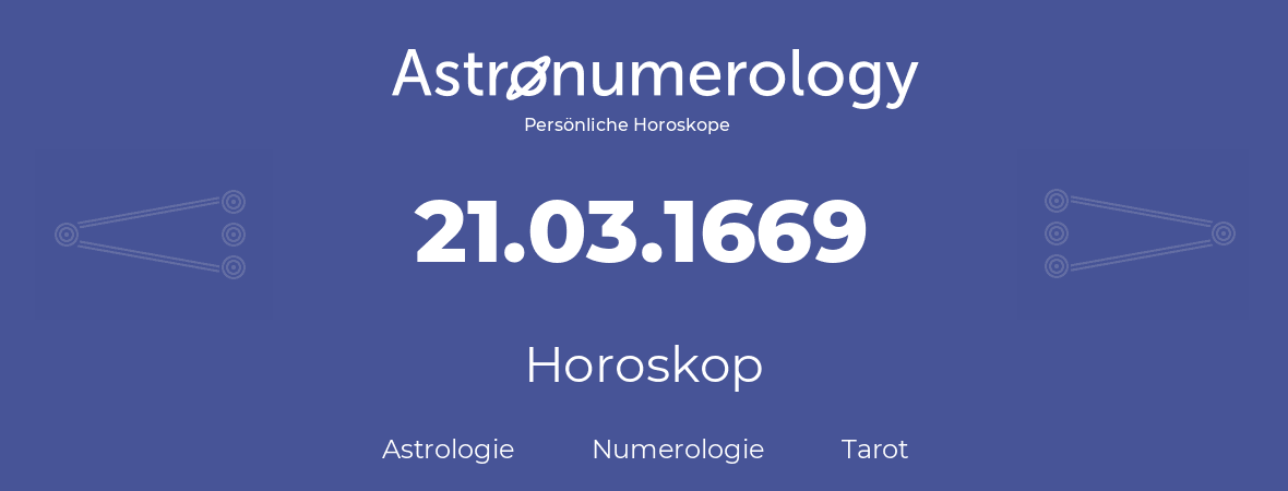 Horoskop für Geburtstag (geborener Tag): 21.03.1669 (der 21. Marz 1669)