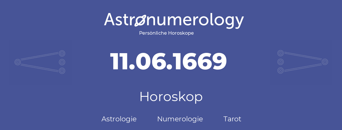 Horoskop für Geburtstag (geborener Tag): 11.06.1669 (der 11. Juni 1669)