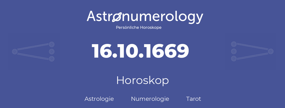 Horoskop für Geburtstag (geborener Tag): 16.10.1669 (der 16. Oktober 1669)