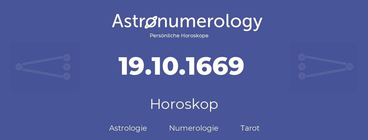 Horoskop für Geburtstag (geborener Tag): 19.10.1669 (der 19. Oktober 1669)