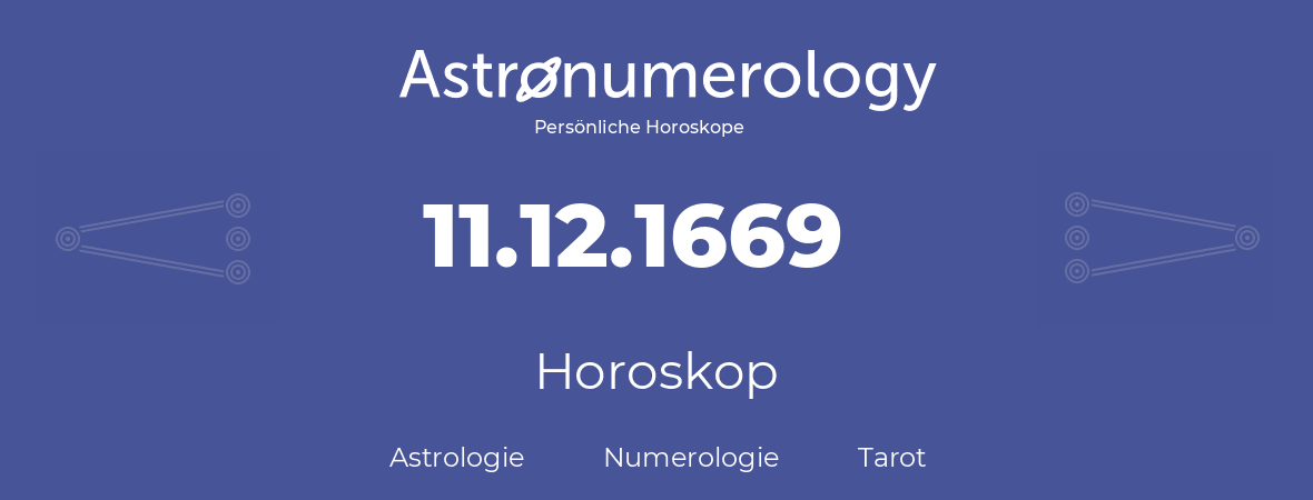 Horoskop für Geburtstag (geborener Tag): 11.12.1669 (der 11. Dezember 1669)