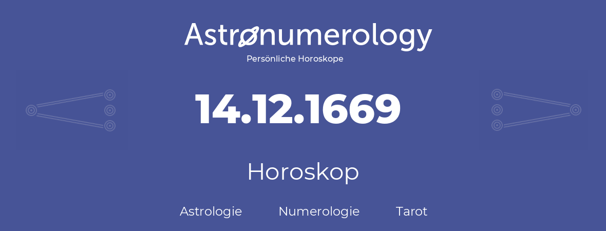 Horoskop für Geburtstag (geborener Tag): 14.12.1669 (der 14. Dezember 1669)