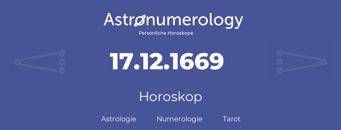 Horoskop für Geburtstag (geborener Tag): 17.12.1669 (der 17. Dezember 1669)