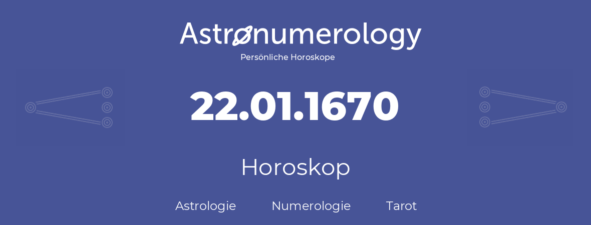 Horoskop für Geburtstag (geborener Tag): 22.01.1670 (der 22. Januar 1670)