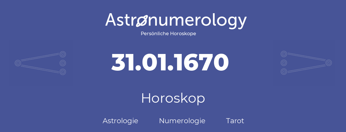 Horoskop für Geburtstag (geborener Tag): 31.01.1670 (der 31. Januar 1670)