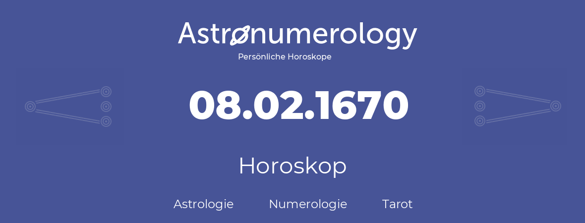 Horoskop für Geburtstag (geborener Tag): 08.02.1670 (der 08. Februar 1670)