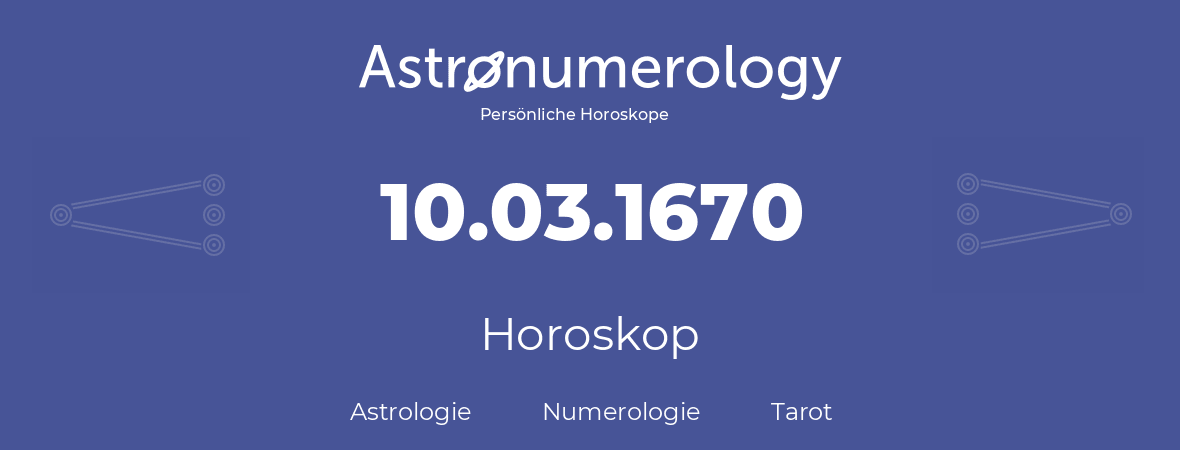 Horoskop für Geburtstag (geborener Tag): 10.03.1670 (der 10. Marz 1670)