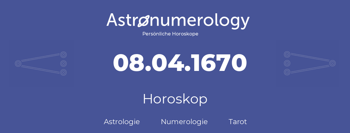 Horoskop für Geburtstag (geborener Tag): 08.04.1670 (der 8. April 1670)