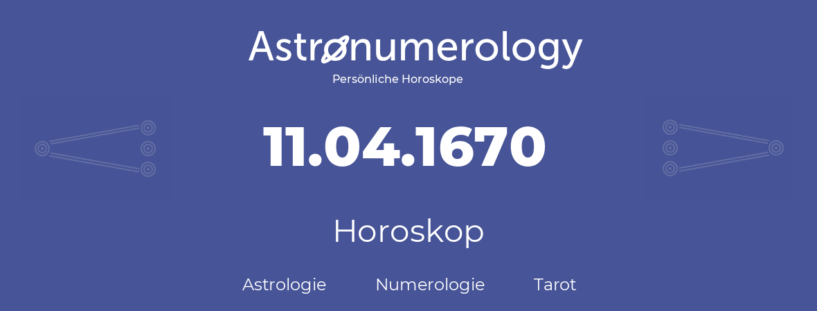 Horoskop für Geburtstag (geborener Tag): 11.04.1670 (der 11. April 1670)