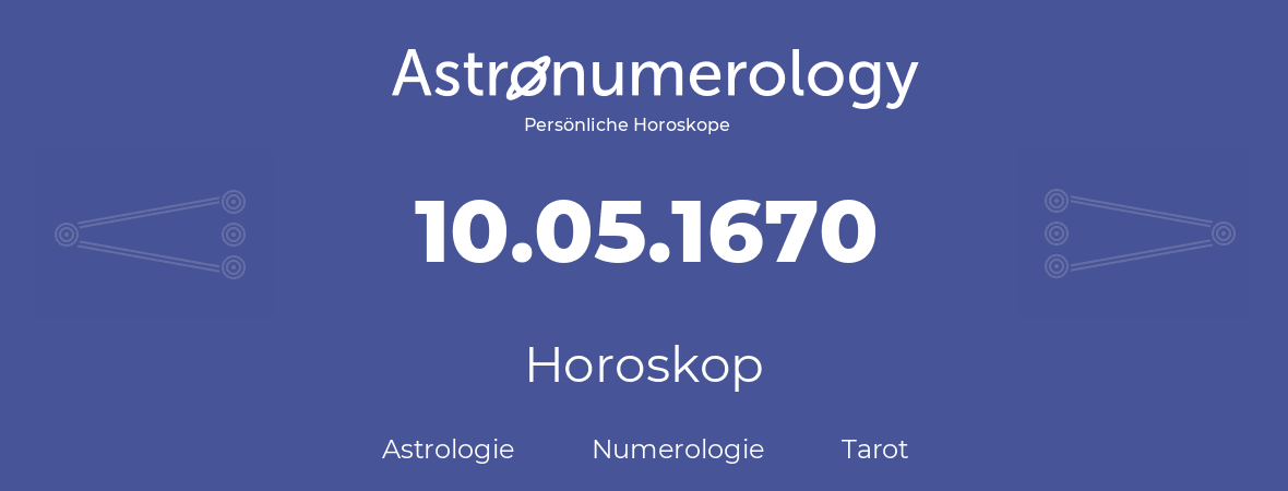 Horoskop für Geburtstag (geborener Tag): 10.05.1670 (der 10. Mai 1670)