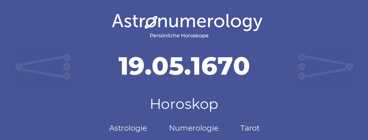 Horoskop für Geburtstag (geborener Tag): 19.05.1670 (der 19. Mai 1670)