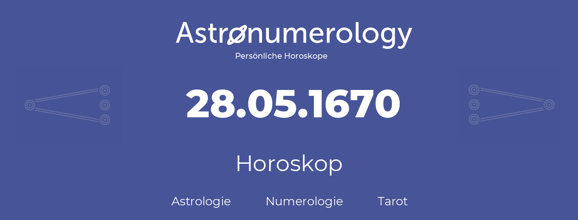 Horoskop für Geburtstag (geborener Tag): 28.05.1670 (der 28. Mai 1670)