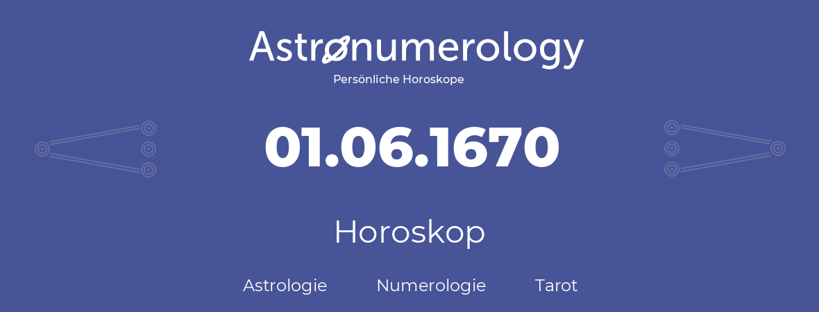 Horoskop für Geburtstag (geborener Tag): 01.06.1670 (der 1. Juni 1670)