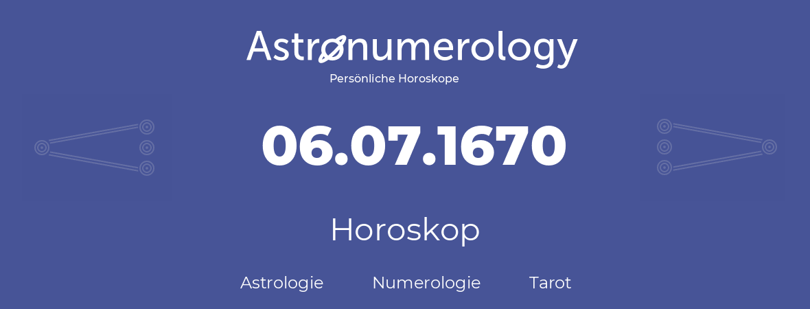 Horoskop für Geburtstag (geborener Tag): 06.07.1670 (der 6. Juli 1670)