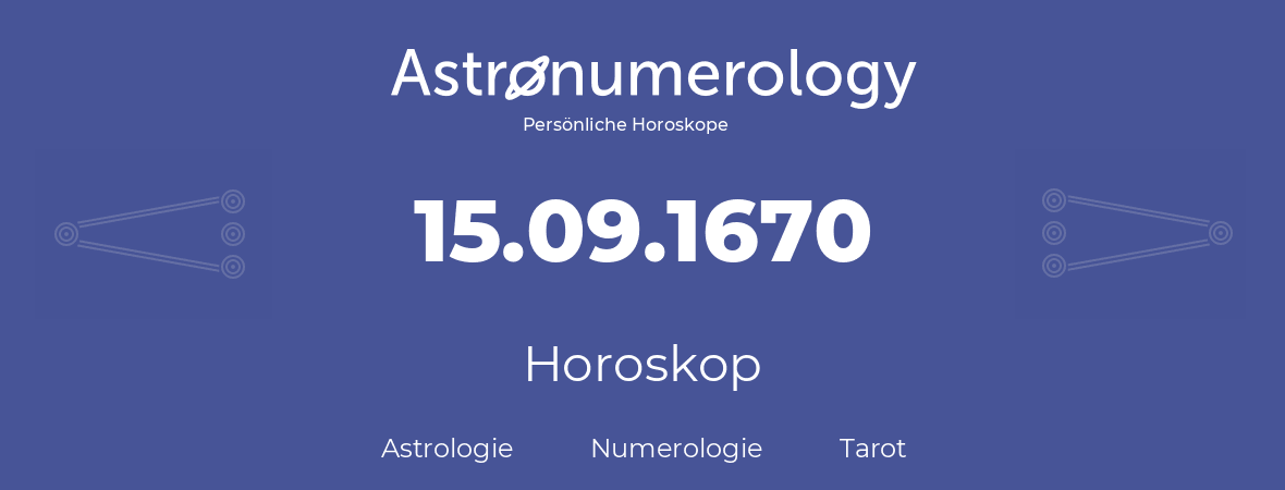 Horoskop für Geburtstag (geborener Tag): 15.09.1670 (der 15. September 1670)
