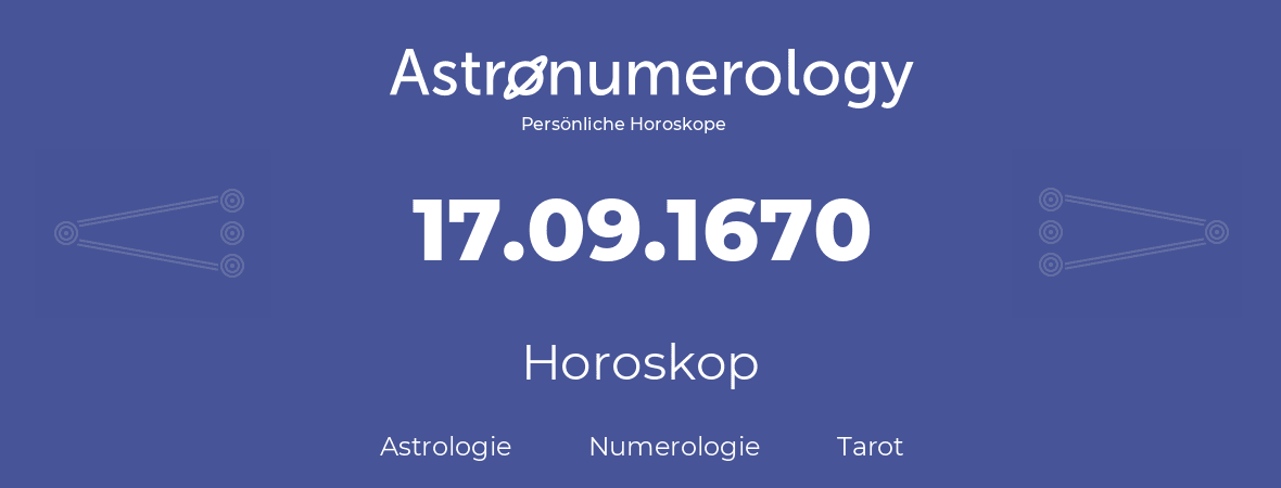 Horoskop für Geburtstag (geborener Tag): 17.09.1670 (der 17. September 1670)