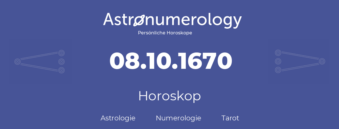 Horoskop für Geburtstag (geborener Tag): 08.10.1670 (der 8. Oktober 1670)